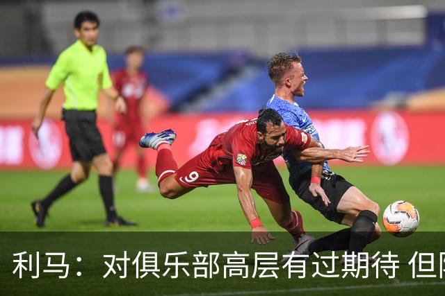 利马：对俱乐部高层有过期待 但阵容未达欧冠标准